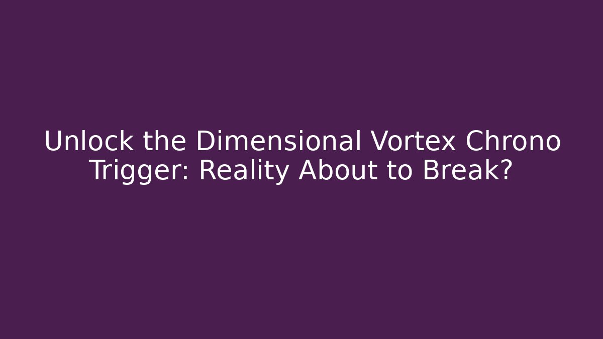 Unlock the Dimensional Vortex Chrono Trigger: Reality About to Break? - Create More Assets
