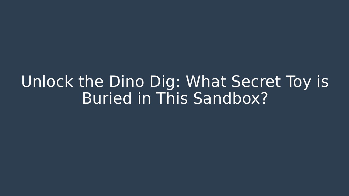Unlock the Dino Dig: What Secret Toy is Buried in This Sandbox?