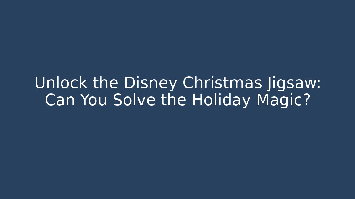 Unlock the Disney Christmas Jigsaw: Can You Solve the Holiday Magic?