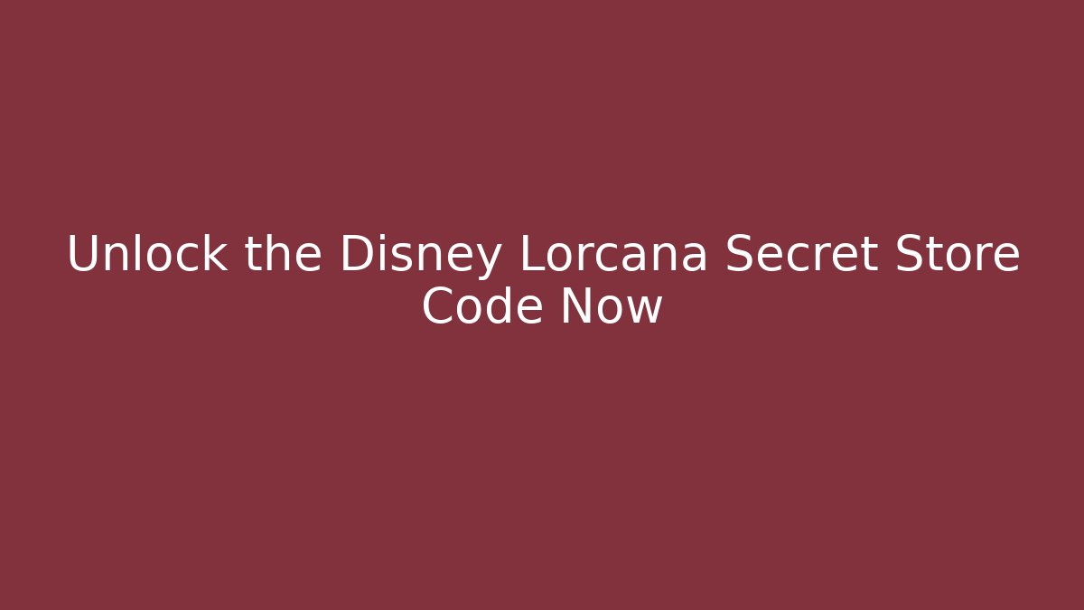 Unlock the Disney Lorcana Secret Store Code Now - Create More Assets