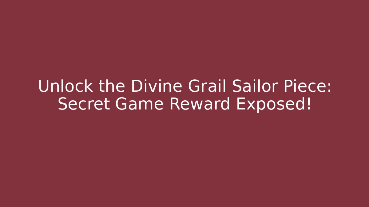 Unlock the Divine Grail Sailor Piece: Secret Game Reward Exposed!