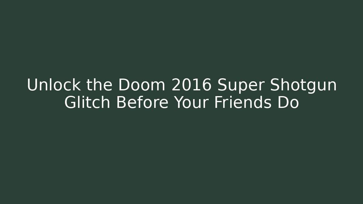 Unlock the Doom 2016 Super Shotgun Glitch Before Your Friends Do