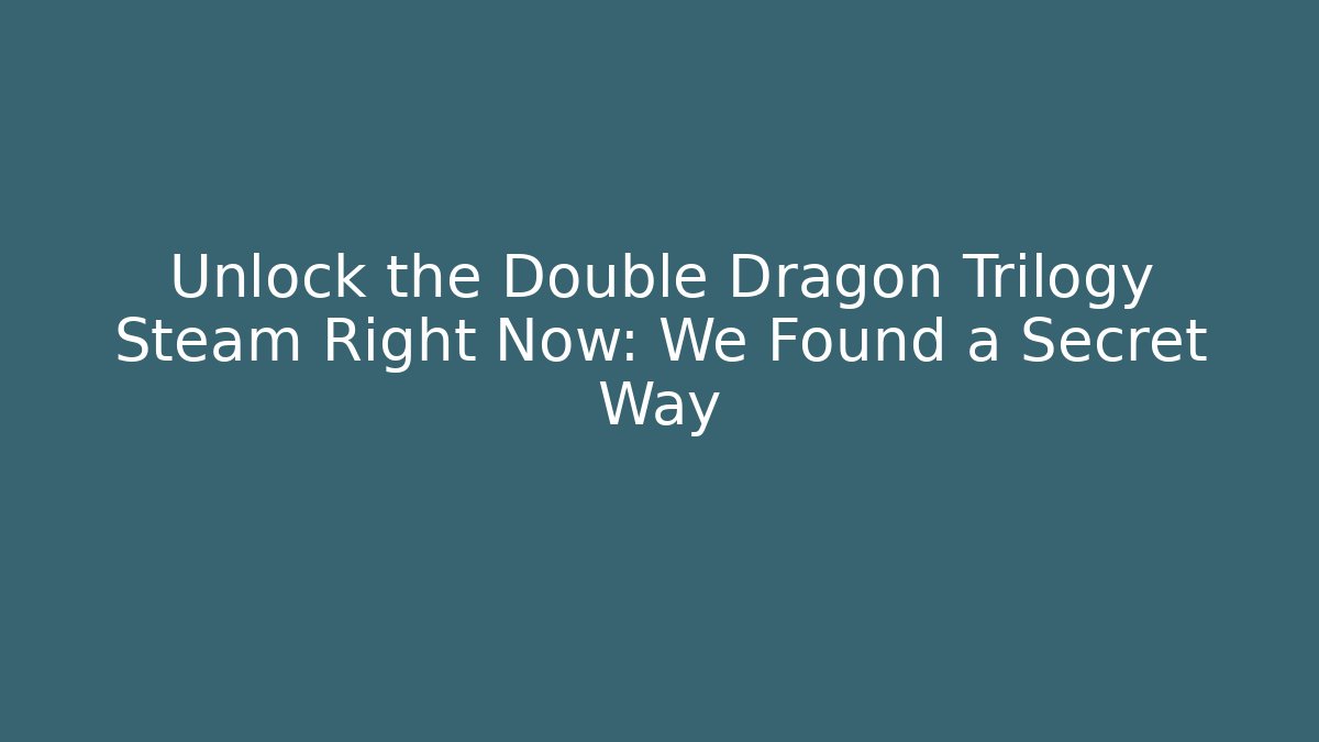 Unlock the Double Dragon Trilogy Steam Right Now: We Found a Secret Way
