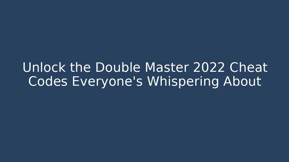 Unlock the Double Master 2022 Cheat Codes Everyone’s Whispering About