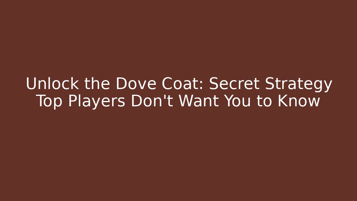 Unlock the Dove Coat: Secret Strategy Top Players Don't Want You to Know