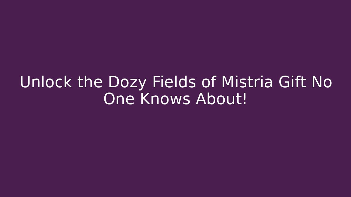Unlock the Dozy Fields of Mistria Gift No One Knows About!