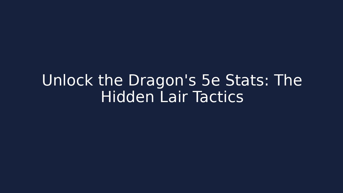 Unlock the Dragon's 5e Stats: The Hidden Lair Tactics