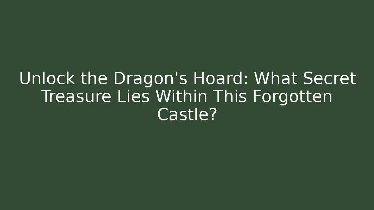 Unlock the Dragon's Hoard: What Secret Treasure Lies Within This Forgotten Castle?