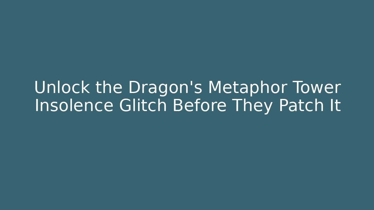 Unlock the Dragon's Metaphor Tower Insolence Glitch Before They Patch It