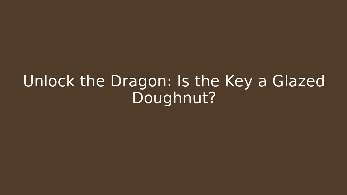 Unlock the Dragon: Is the Key a Glazed Doughnut?