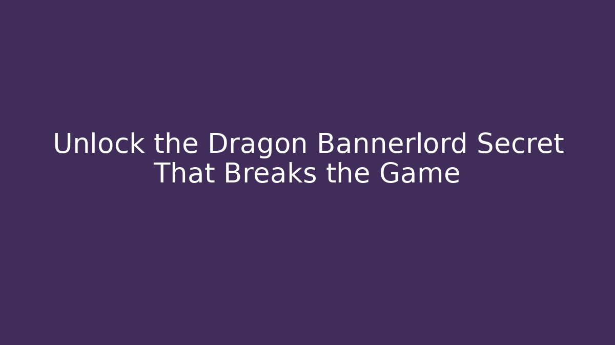 Unlock the Dragon Bannerlord Secret That Breaks the Game