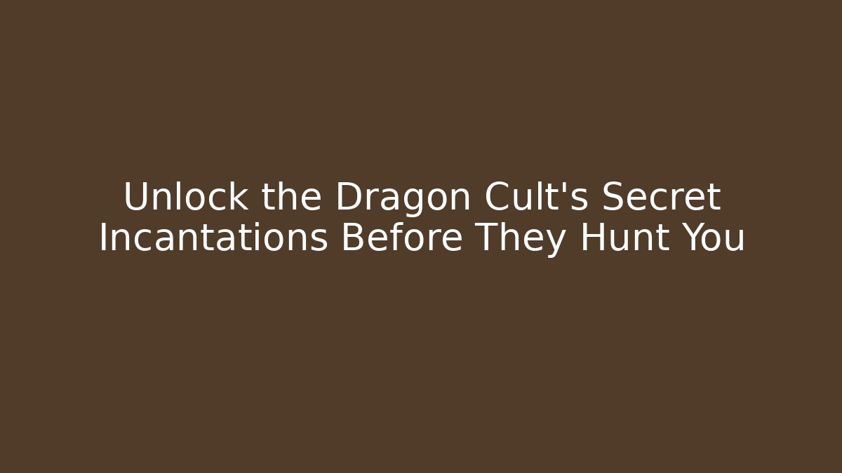 Unlock the Dragon Cult’s Secret Incantations Before They Hunt You