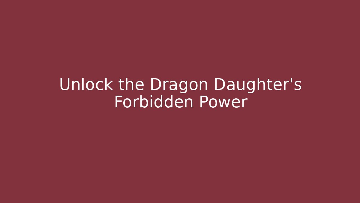 Unlock the Dragon Daughter's Forbidden Power