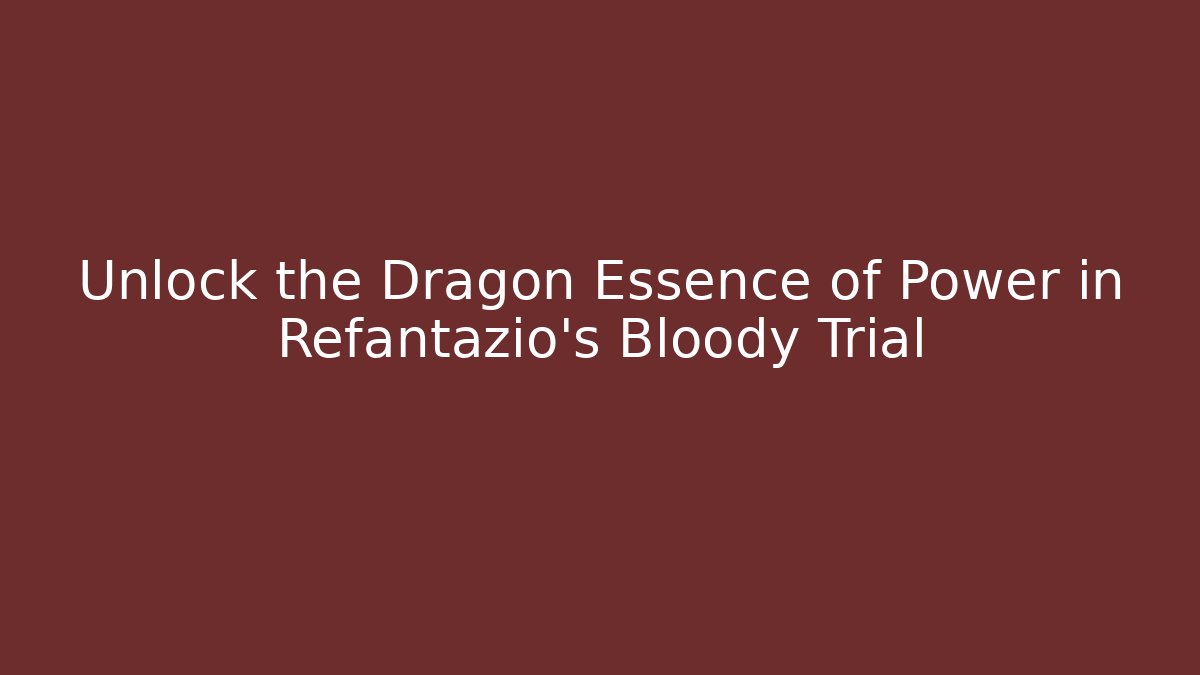 Unlock the Dragon Essence of Power in Refantazio's Bloody Trial