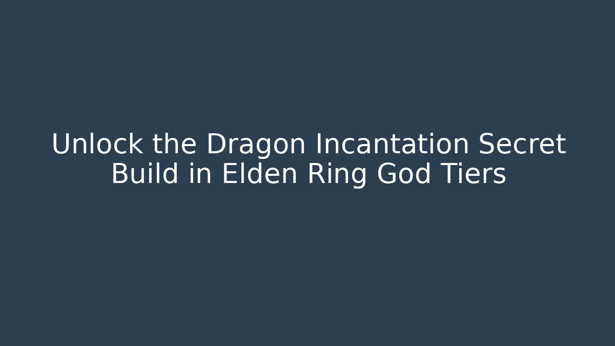 Unlock the Dragon Incantation Secret Build in Elden Ring God Tiers