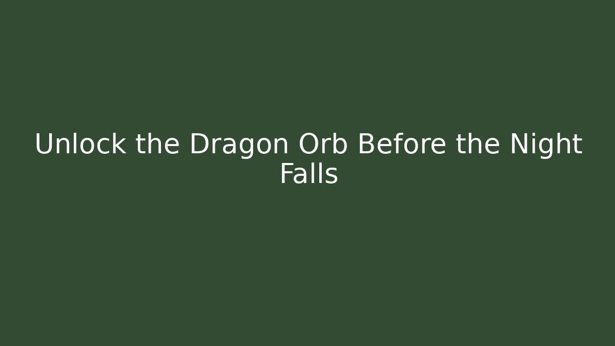 Unlock the Dragon Orb Before the Night Falls
