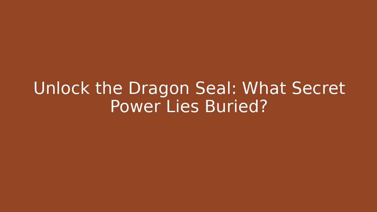 Unlock the Dragon Seal: What Secret Power Lies Buried?