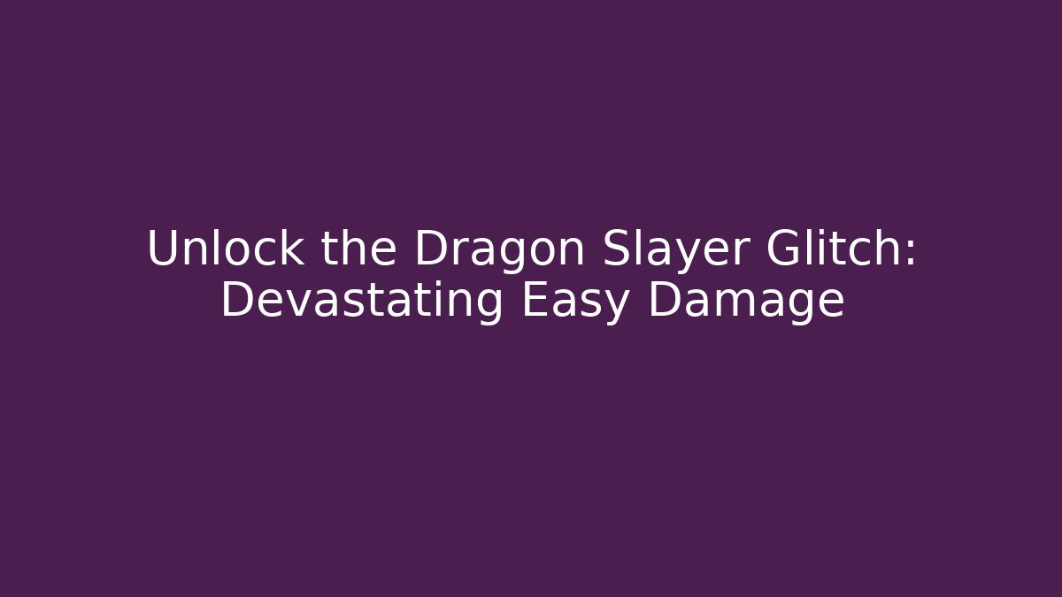 Unlock the Dragon Slayer Glitch: Devastating Easy Damage - Create More Assets