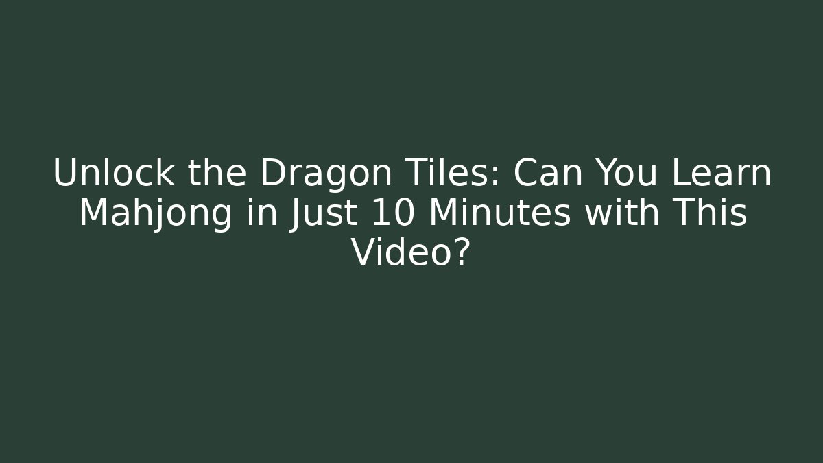 Unlock the Dragon Tiles: Can You Learn Mahjong in Just 10 Minutes with This Video?