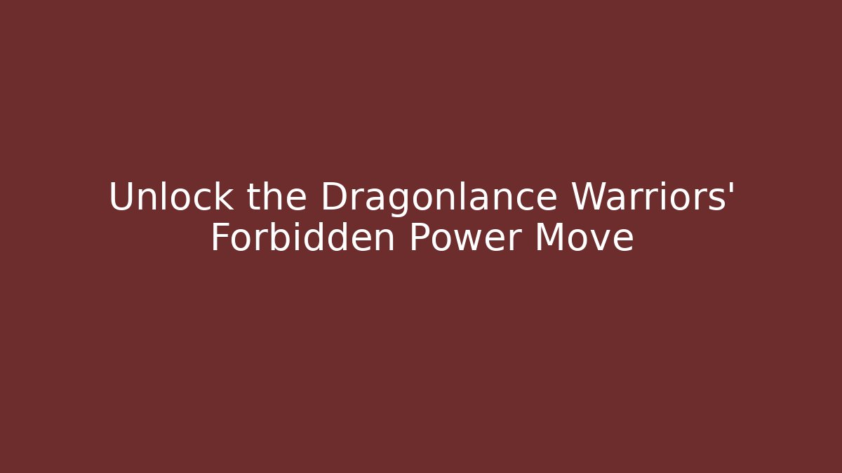 Unlock the Dragonlance Warriors' Forbidden Power Move
