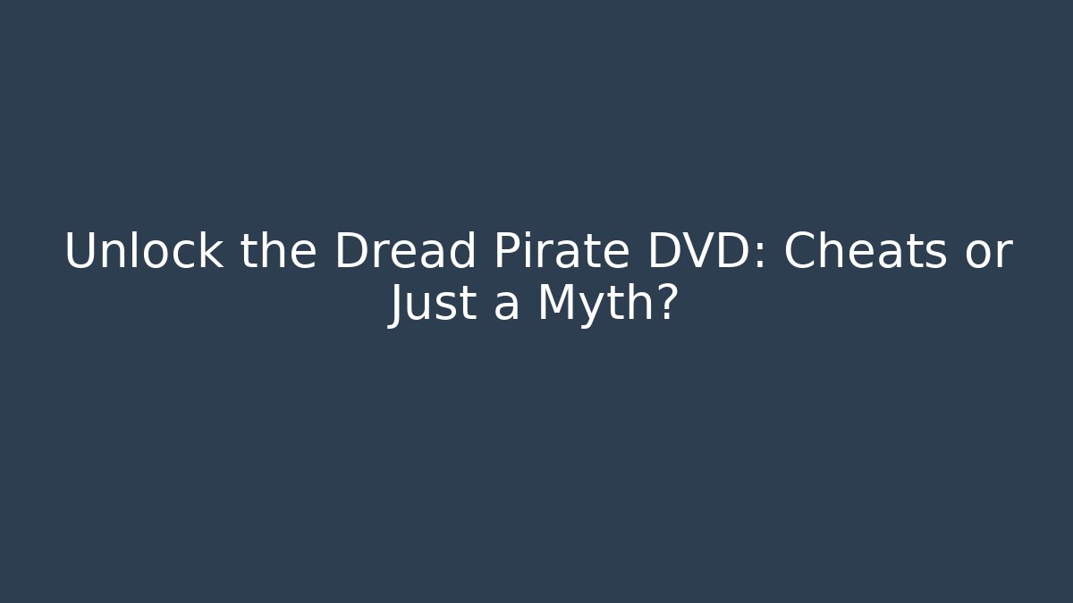 Unlock the Dread Pirate DVD: Cheats or Just a Myth?