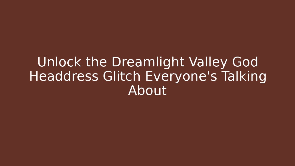 Unlock the Dreamlight Valley God Headdress Glitch Everyone’s Talking About