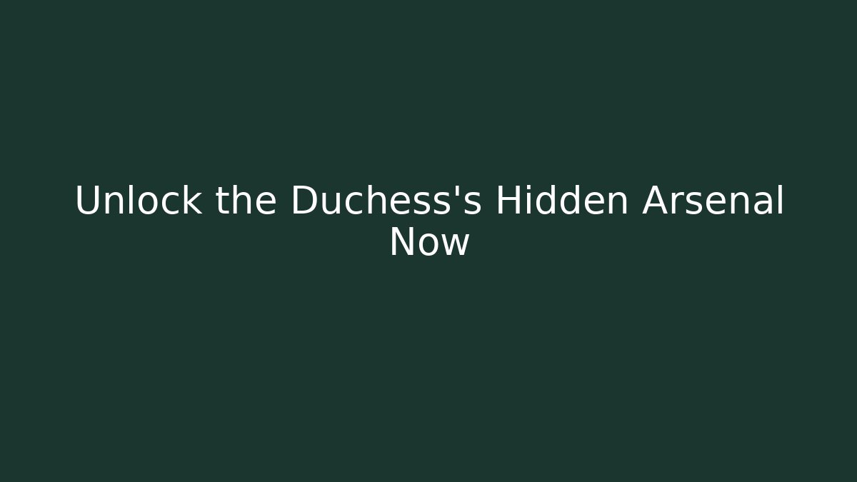 Unlock the Duchess's Hidden Arsenal Now