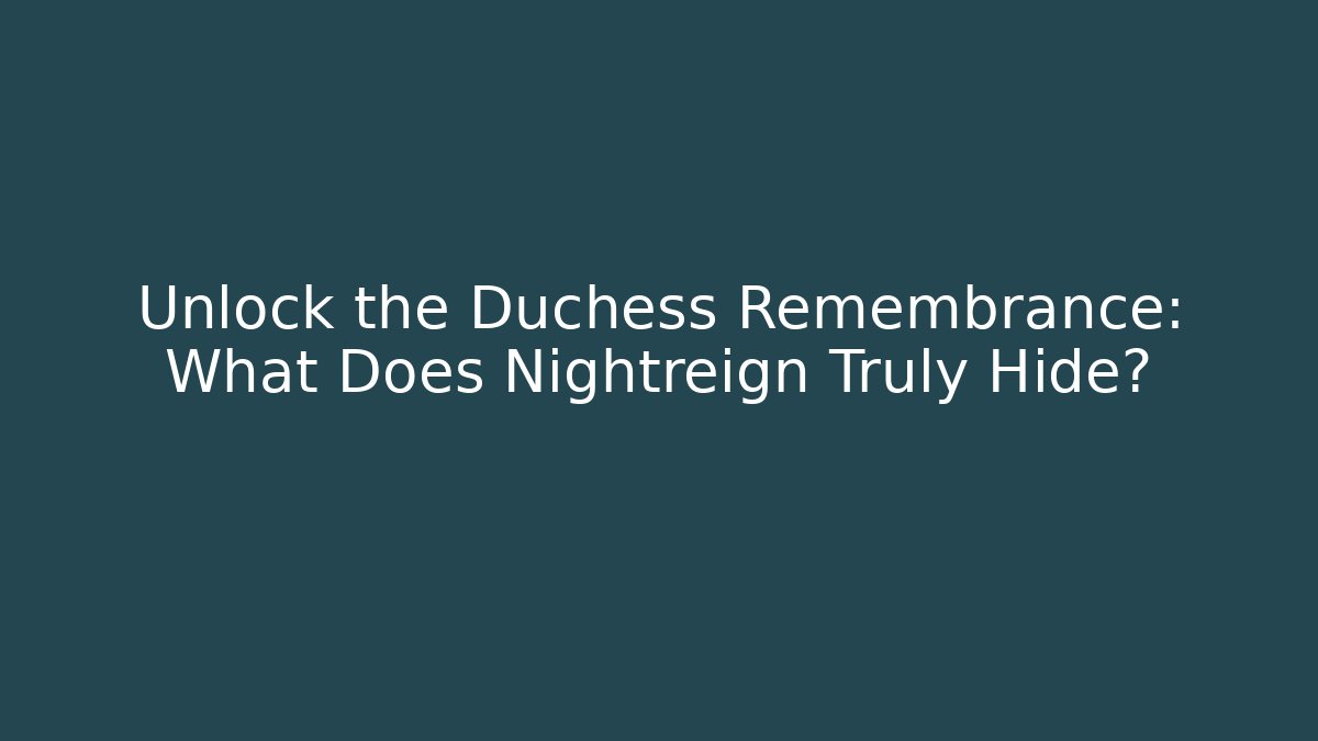 Unlock the Duchess Remembrance: What Does Nightreign Truly Hide?