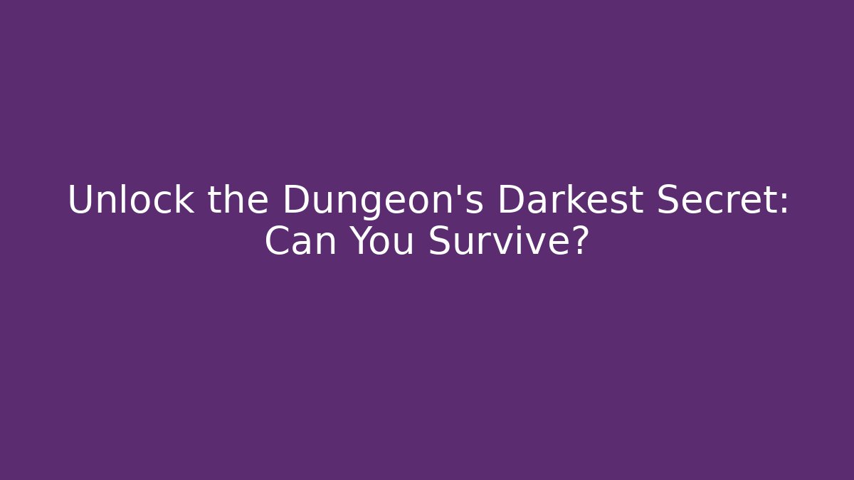 Unlock the Dungeon's Darkest Secret: Can You Survive?