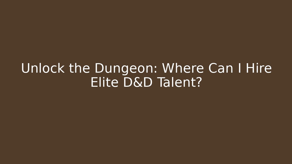 Unlock the Dungeon: Where Can I Hire Elite D&D Talent?