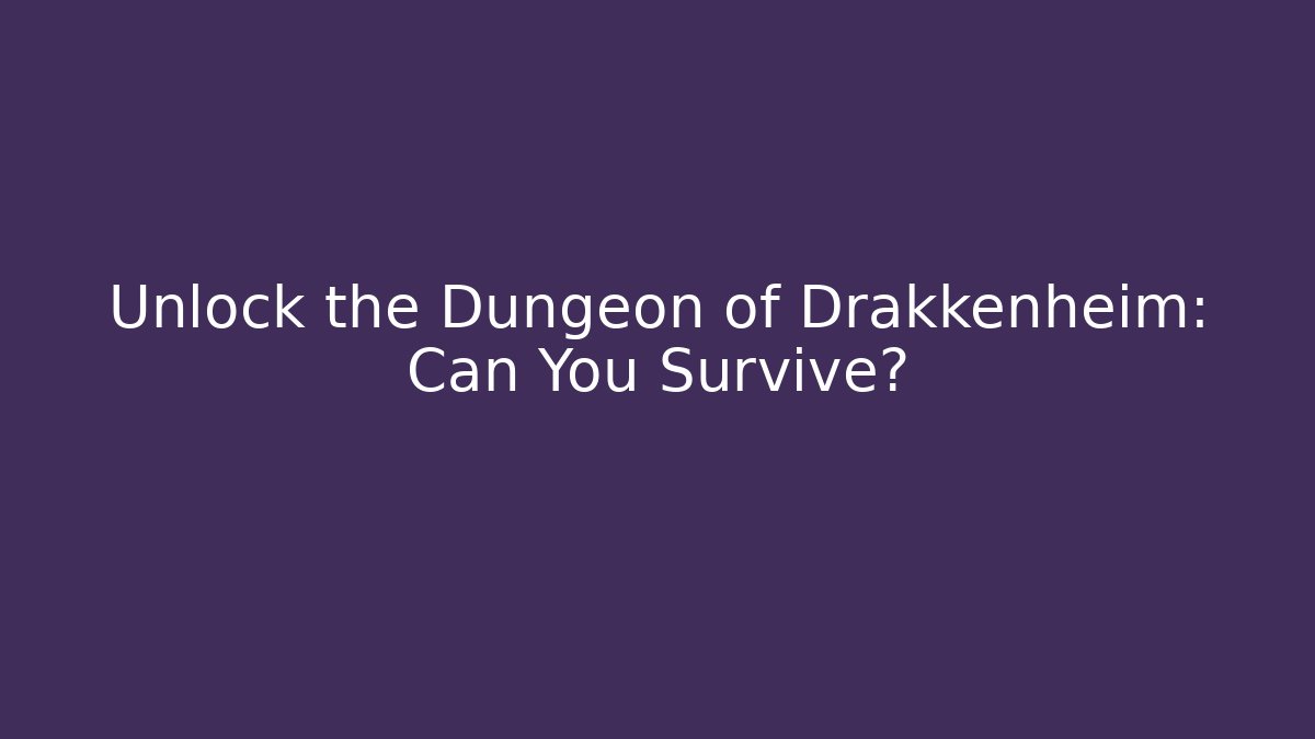 Unlock the Dungeon of Drakkenheim: Can You Survive?