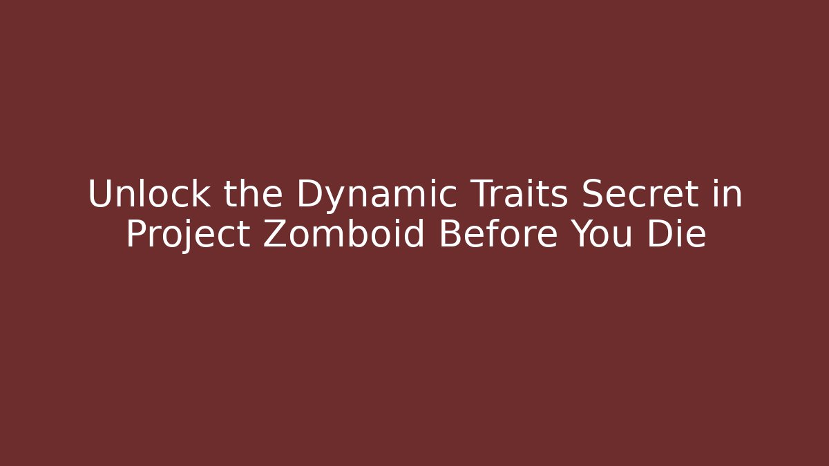 Unlock the Dynamic Traits Secret in Project Zomboid Before You Die