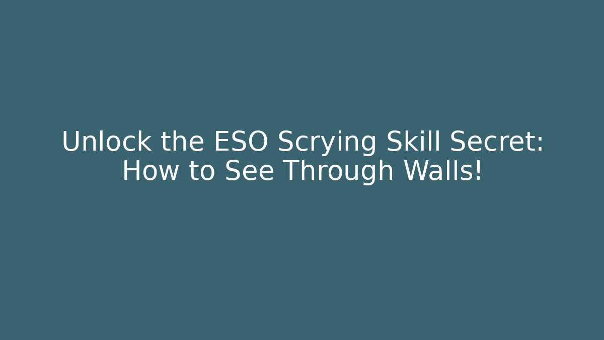 Unlock the ESO Scrying Skill Secret: How to See Through Walls!