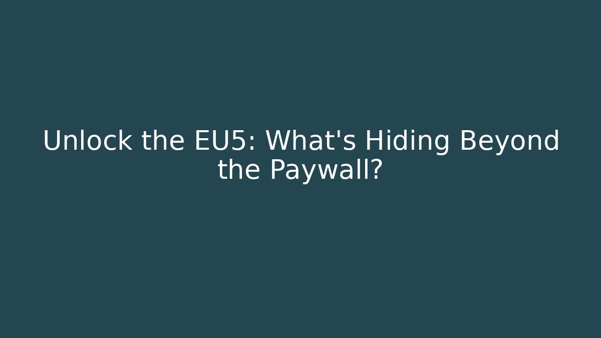 Unlock the EU5: What's Hiding Beyond the Paywall?
