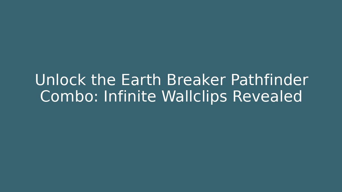 Unlock the Earth Breaker Pathfinder Combo: Infinite Wallclips Revealed