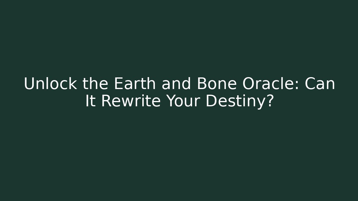 Unlock the Earth and Bone Oracle: Can It Rewrite Your Destiny?