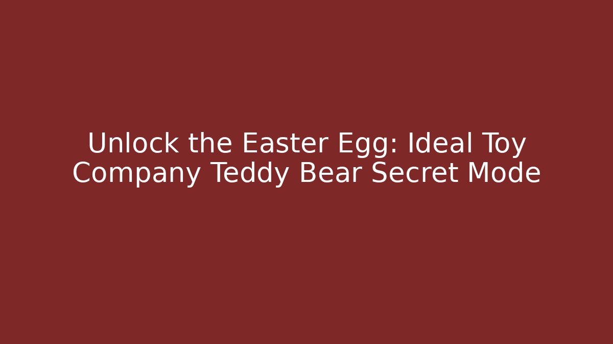 Unlock the Easter Egg: Ideal Toy Company Teddy Bear Secret Mode