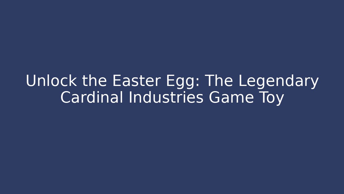 Unlock the Easter Egg: The Legendary Cardinal Industries Game Toy