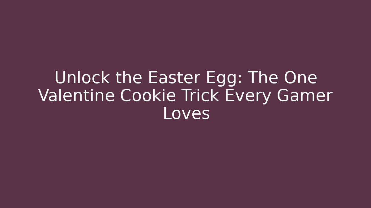 Unlock the Easter Egg: The One Valentine Cookie Trick Every Gamer Loves