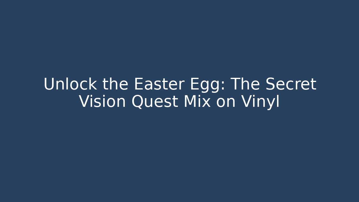 Unlock the Easter Egg: The Secret Vision Quest Mix on Vinyl