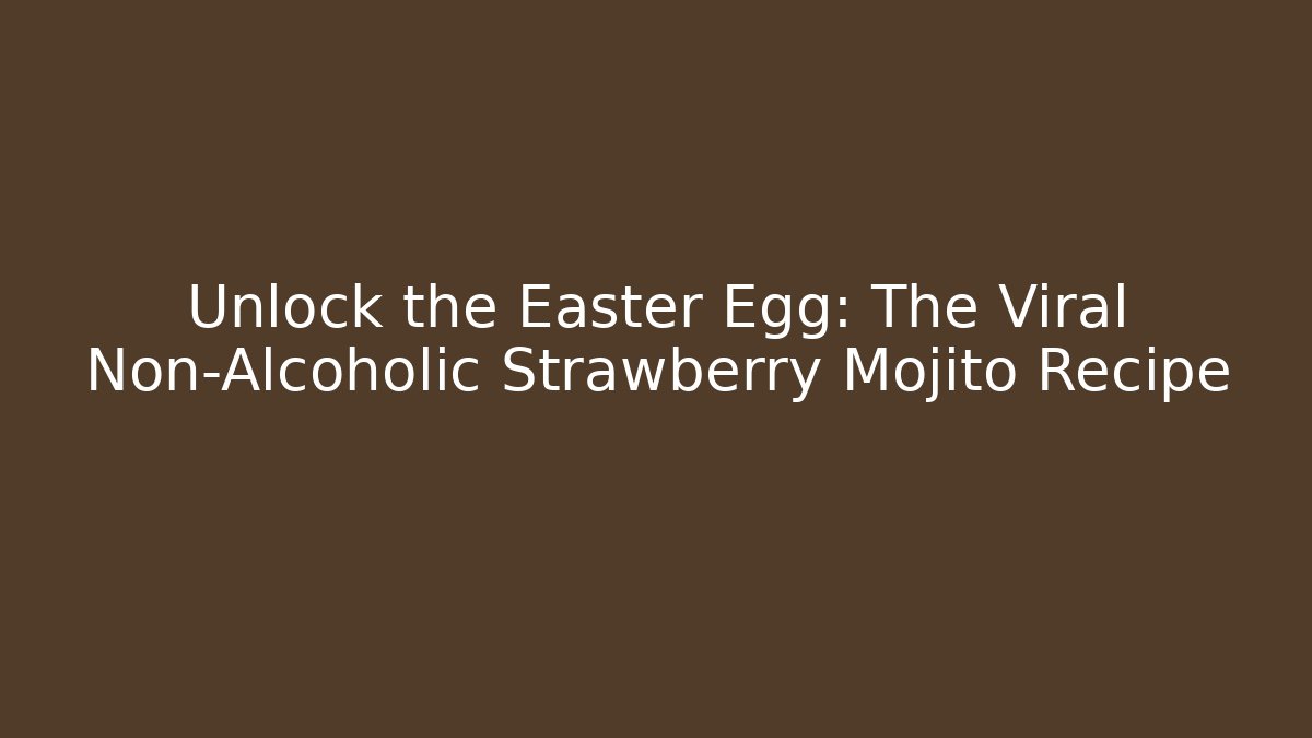 Unlock the Easter Egg: The Viral Non-Alcoholic Strawberry Mojito Recipe
