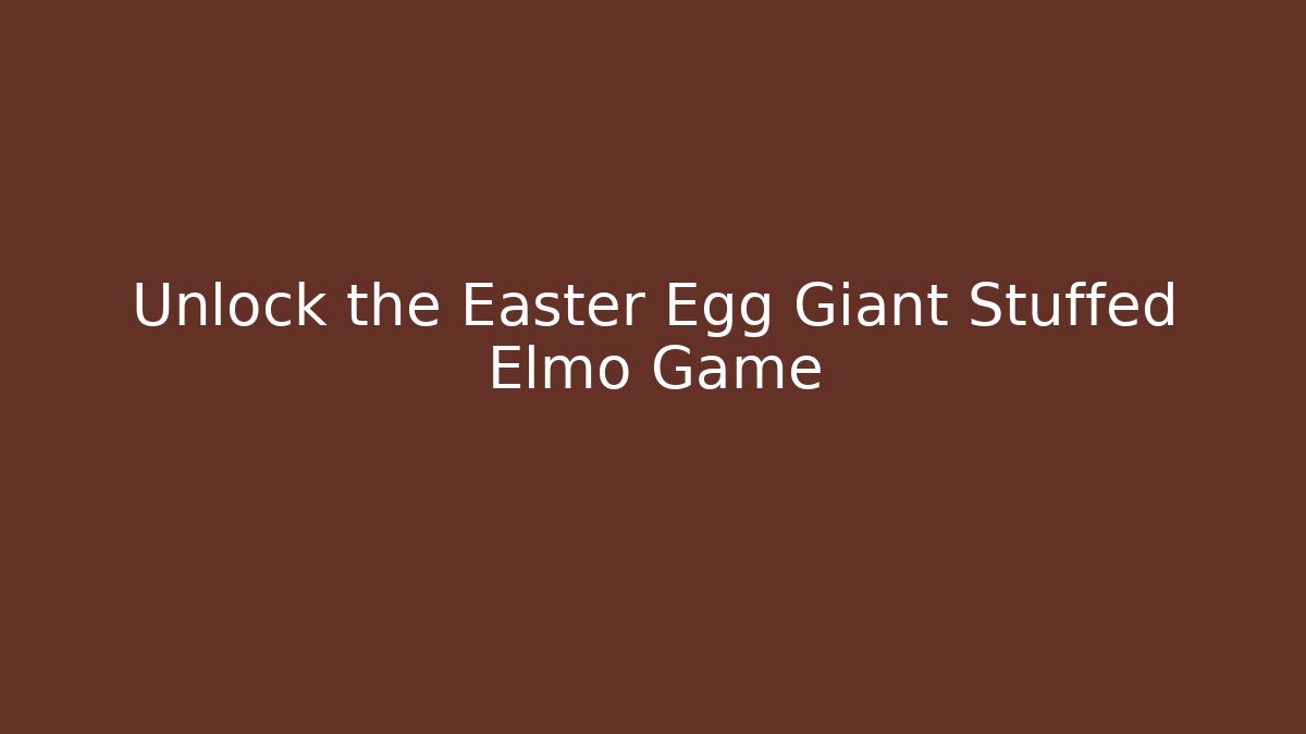 Unlock the Easter Egg Giant Stuffed Elmo Game