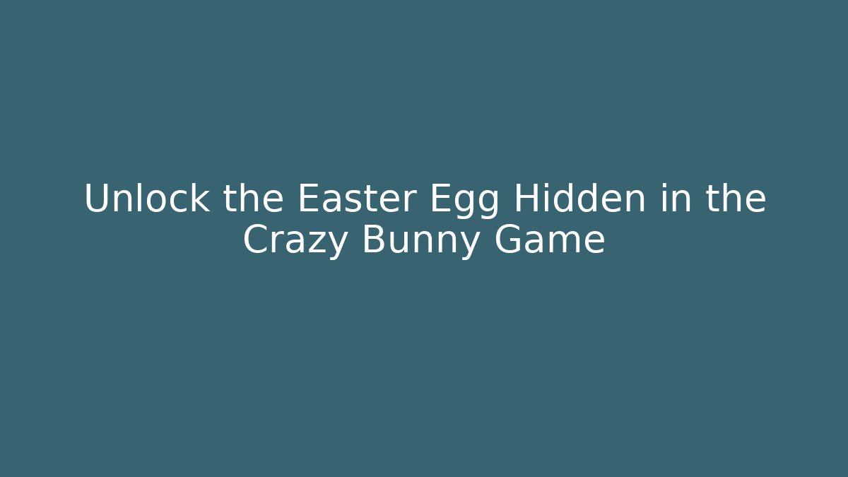 Unlock the Easter Egg Hidden in the Crazy Bunny Game
