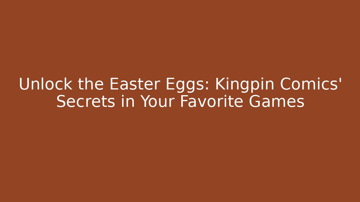 Unlock the Easter Eggs: Kingpin Comics’ Secrets in Your Favorite Games