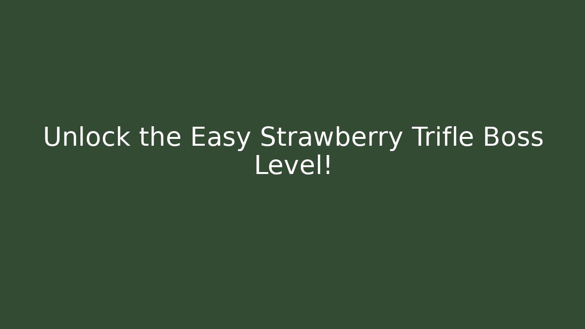 Unlock the Easy Strawberry Trifle Boss Level!