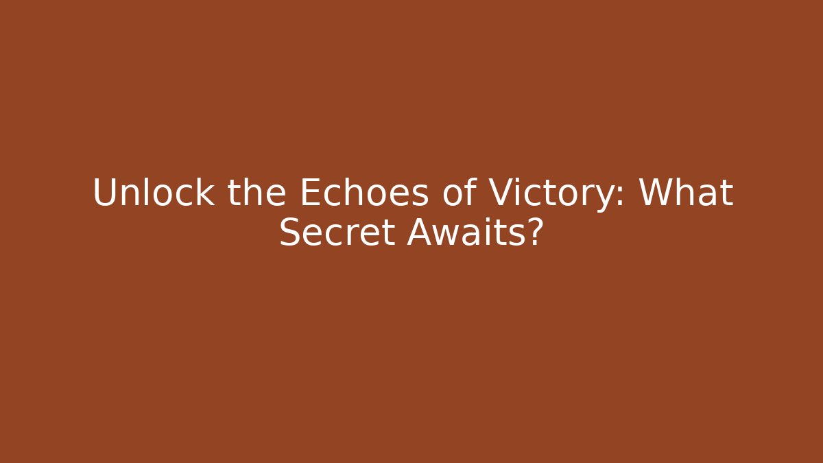 Unlock the Echoes of Victory: What Secret Awaits?