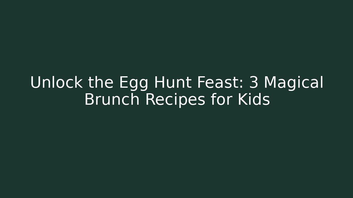 Unlock the Egg Hunt Feast: 3 Magical Brunch Recipes for Kids