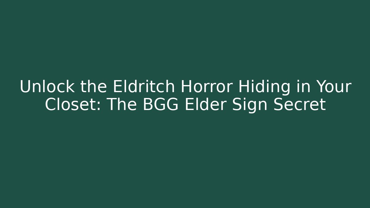 Unlock the Eldritch Horror Hiding in Your Closet: The BGG Elder Sign Secret