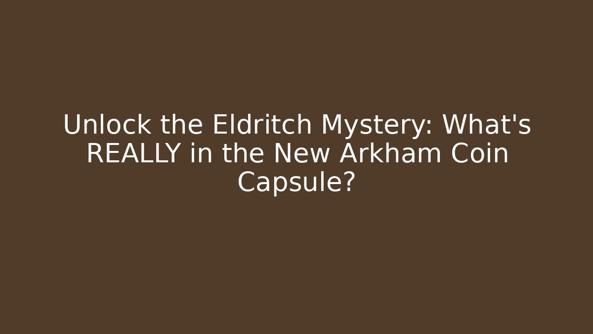 Unlock the Eldritch Mystery: What's REALLY in the New Arkham Coin Capsule?
