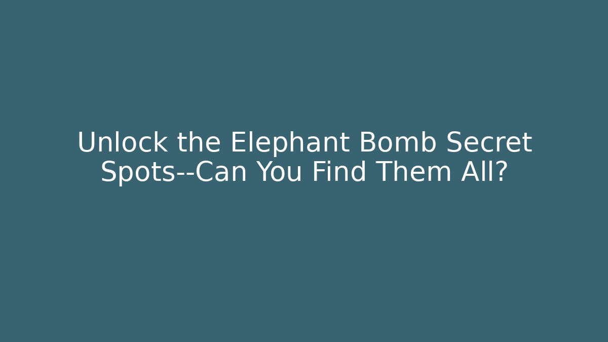 Unlock the Elephant Bomb Secret Spots—Can You Find Them All?